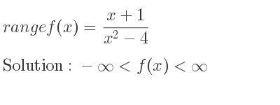 The range of f(x)=(x+1)/(x^2-4) is -infinity <f(x)<infinity